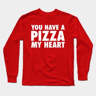 You Have A Pizza My Heart Long Sleeve T-Shirt